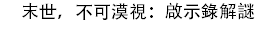 末世,不可漠視:啟示錄解謎